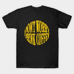 Don't Worry...Drink Coffee T-Shirt